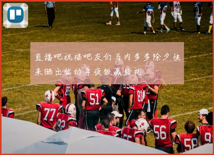 直播吧祝福吧友们马内多多除夕快来晒出你的年夜饭赢好礼