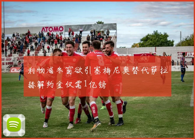 利物浦冬窗欲引塞梅尼奥替代萨拉赫解约金仅需1亿镑